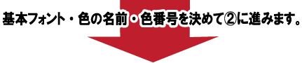 基本フォント・色の名前・色番号を決めて②に進みます